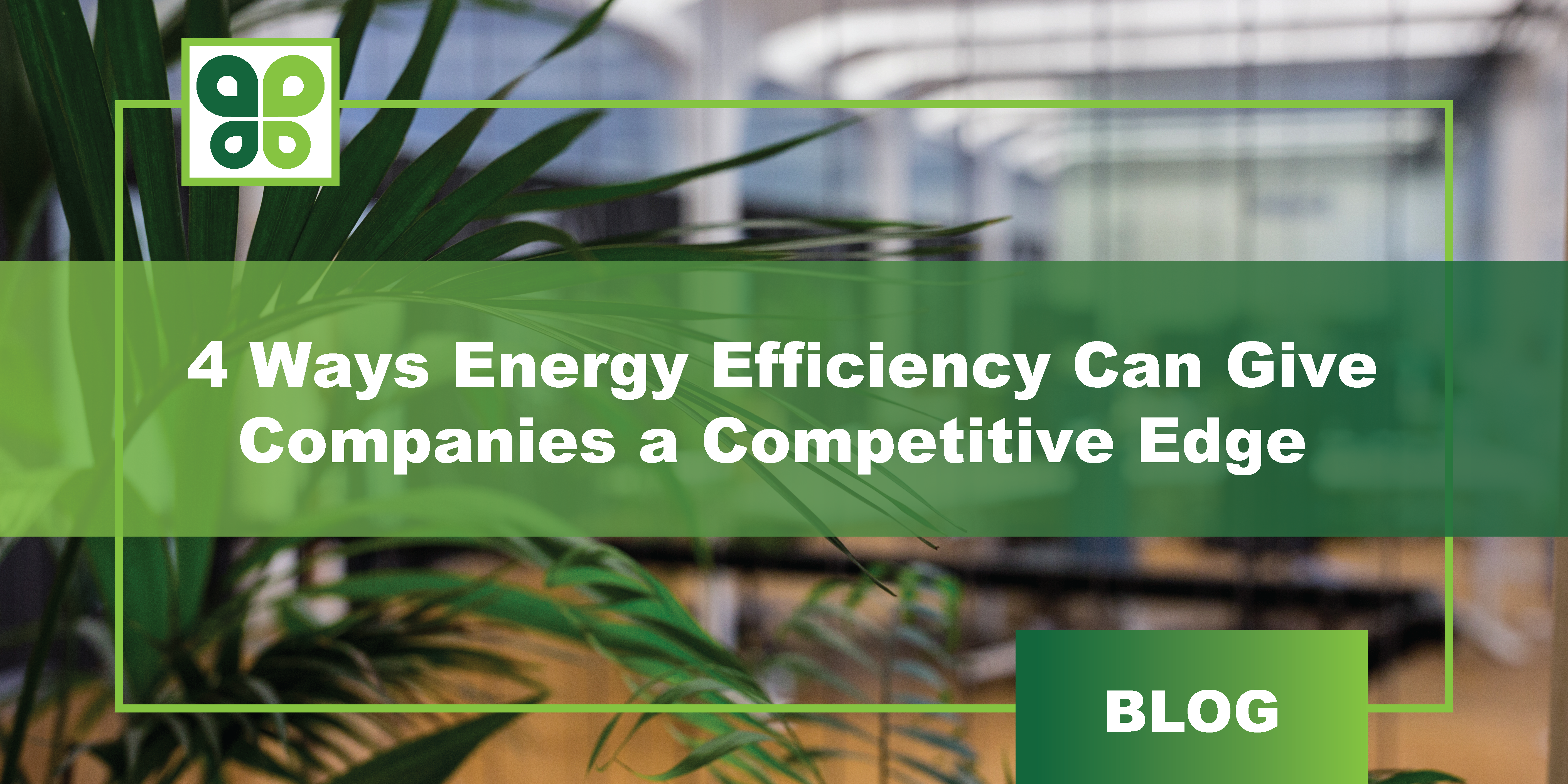 4 Ways Energy Efficiency Can Give Companies a Competitive Edge