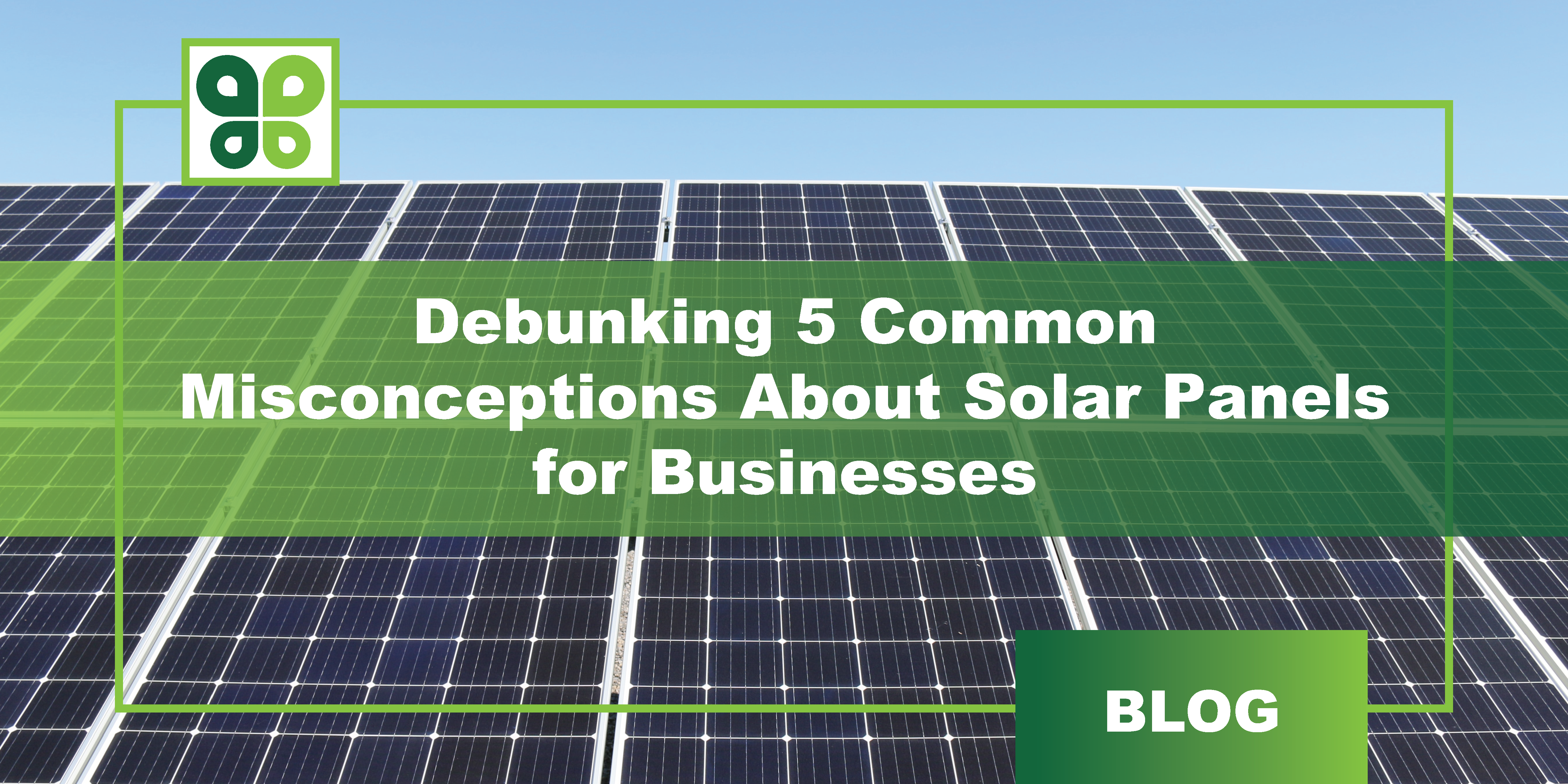 Debunking 5 Common Misconceptions About Solar Panels for Businesses
