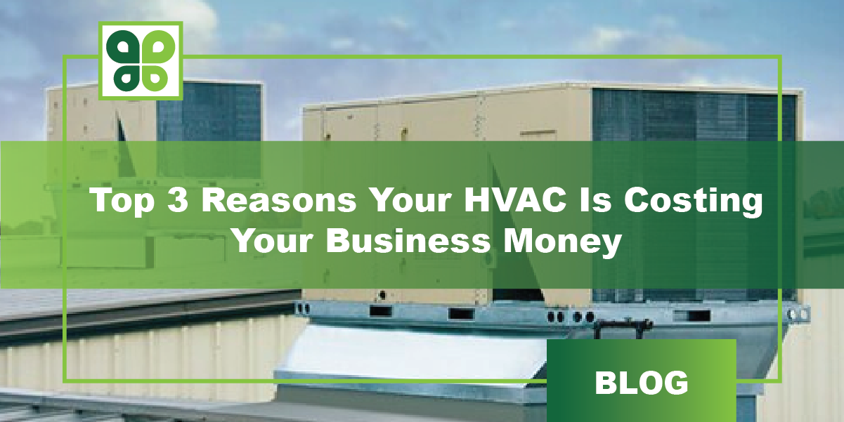 Top 3 Reasons Your HVAC Is Costing Your Business Money