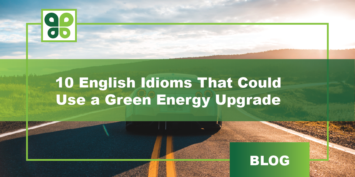 10 English Idioms That Could Use a Green Energy Upgrade
